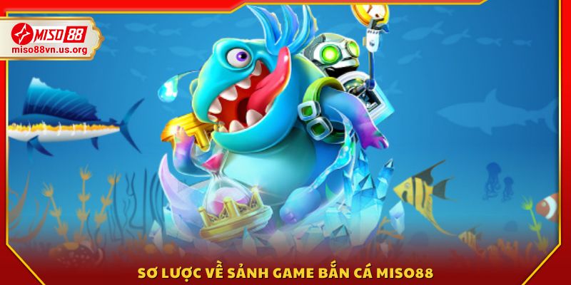 Tổng quan về sảnh bắn cá trực tuyến Miso88