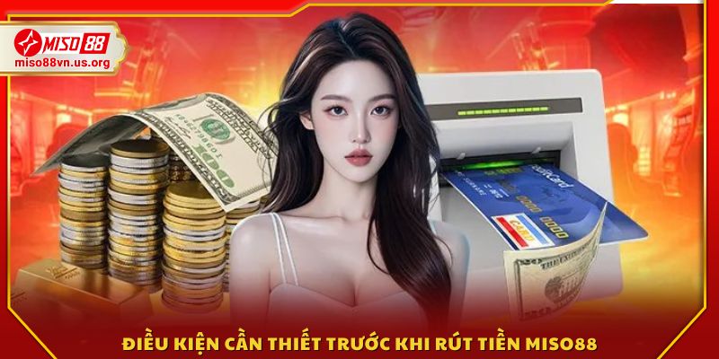 Những yêu cầu người chơi cần đáp ứng để rút tiền Miso88 